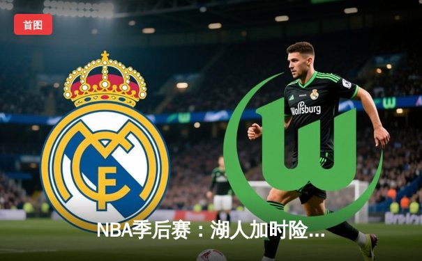 NBA季后赛：湖人加时险胜勇士，詹姆斯豪取三双