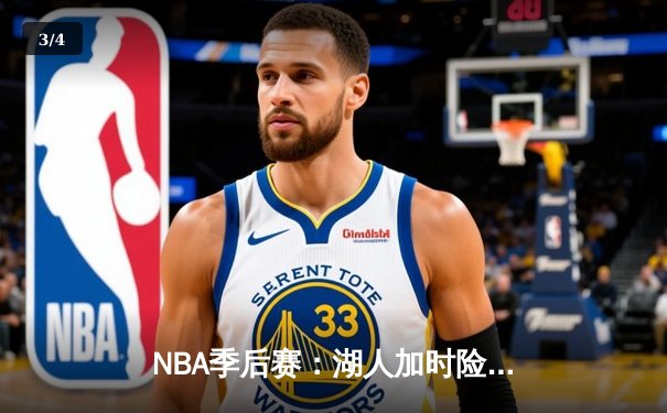 NBA季后赛：湖人加时险胜勇士，詹姆斯豪取三双 - 3