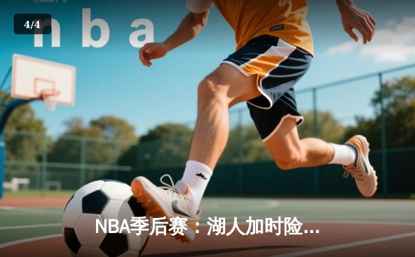 NBA季后赛：湖人加时险胜勇士，詹姆斯豪取三双 - 4