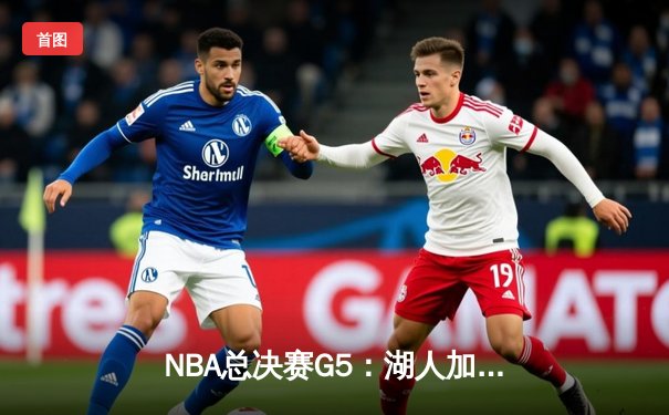 NBA总决赛G5：湖人加时逆转凯尔特人，詹姆斯全能三双锁定胜局