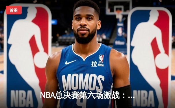 NBA总决赛第六场激战：凯尔特人主场力克勇士拖入抢七 塔图姆砍下34分创纪录