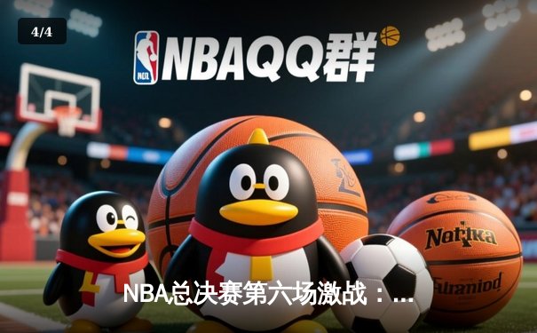 NBA总决赛第六场激战：凯尔特人主场力克勇士拖入抢七 塔图姆砍下34分创纪录 - 4