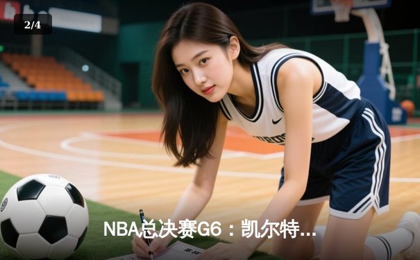 NBA总决赛G6：凯尔特人主场力克勇士，塔图姆26分率队拖入抢七 - 2