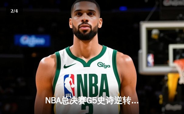 NBA总决赛G5史诗逆转：库里独砍43分率勇士夺赛点 - 2