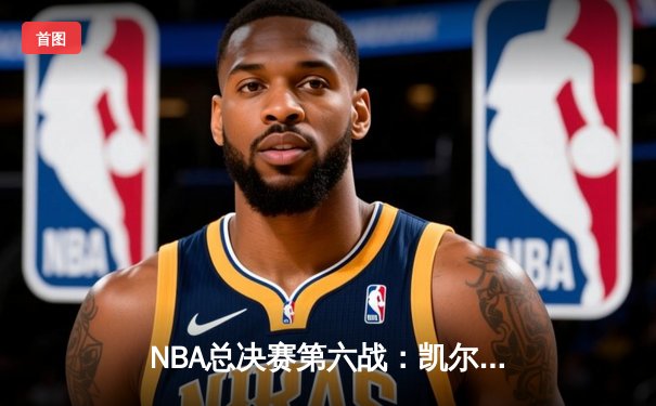 NBA总决赛第六战：凯尔特人103-90力克勇士，塔图姆关键26分率队夺赛点