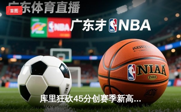 库里狂砍45分创赛季新高 勇士加时险胜凯尔特人迎五连胜