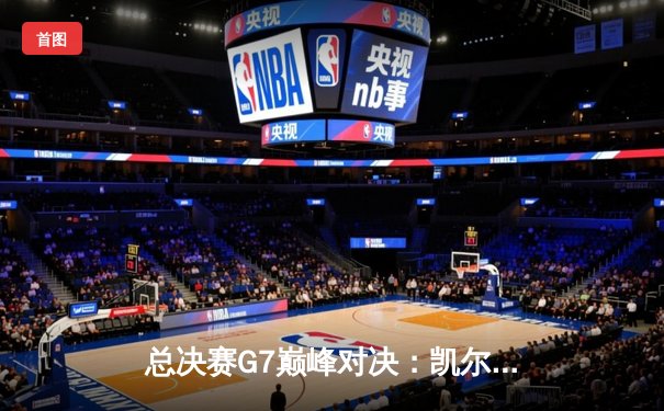 总决赛G7巅峰对决：凯尔特人险胜勇士，塔图姆狂砍34分加冕FMVP