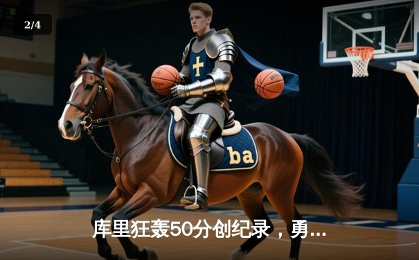 库里狂轰50分创纪录，勇士加时险胜国王迎开门红 - 2