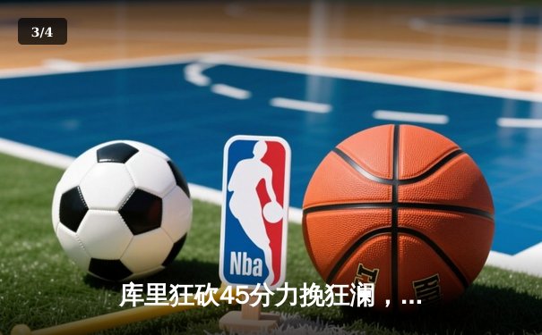 库里狂砍45分力挽狂澜，勇士加时险胜凯尔特人扳平总决赛 - 3