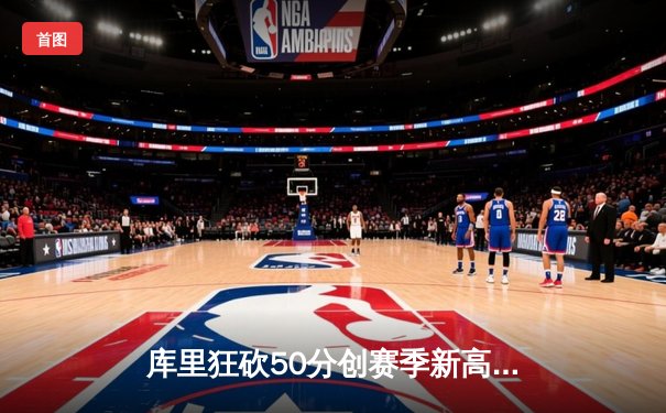 库里狂砍50分创赛季新高 勇士加时险胜国王迎五连胜