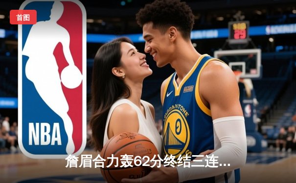 詹眉合力轰62分终结三连败，湖人加时险胜雄鹿上演20分惊天逆转