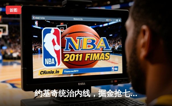 约基奇统治内线，掘金抢七力克森林狼昂首挺进西决