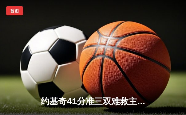 约基奇41分准三双难救主 森林狼抢七大胜掘金挺进西决