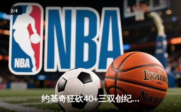 约基奇狂砍40+三双创纪录，掘金加时险胜勇士锁定季后赛席位 - 2