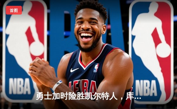 勇士加时险胜凯尔特人，库里43分创总决赛三分新纪录