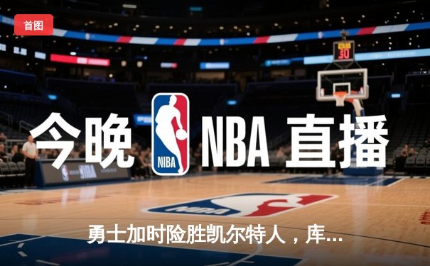 勇士加时险胜凯尔特人，库里狂砍43分率队完成16分逆转