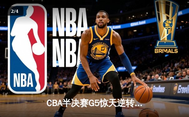 CBA半决赛G5惊天逆转！辽宁本钢加时绝杀广东宏远晋级总决赛 - 2
