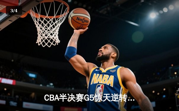 CBA半决赛G5惊天逆转！辽宁本钢加时绝杀广东宏远晋级总决赛 - 3