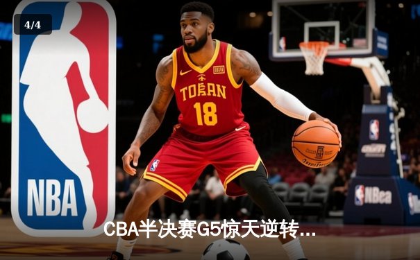 CBA半决赛G5惊天逆转！辽宁本钢加时绝杀广东宏远晋级总决赛 - 4