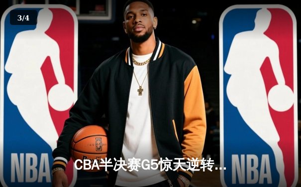 CBA半决赛G5惊天逆转！辽宁本钢加时绝杀广东宏远晋级总决赛 - 3