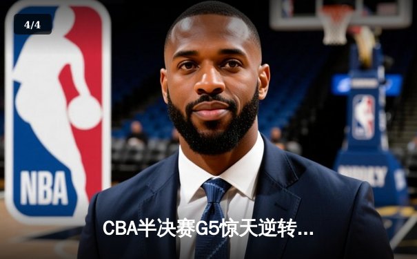CBA半决赛G5惊天逆转！辽宁本钢加时绝杀广东宏远晋级总决赛 - 4